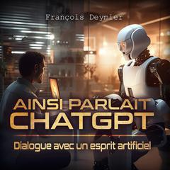 AINSI PARLAIT CHATGPT Dialogue avec un esprit artificiel by François Deymier audiobook
