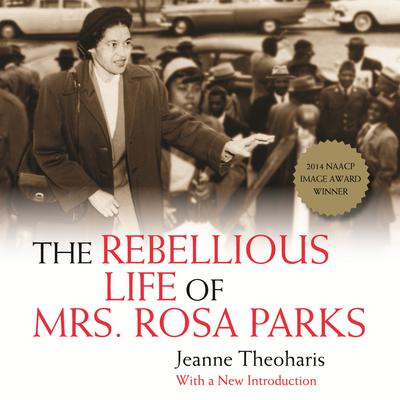The Rebellious Life of Mrs. Rosa Parks by Jeanne Theoharis audiobook