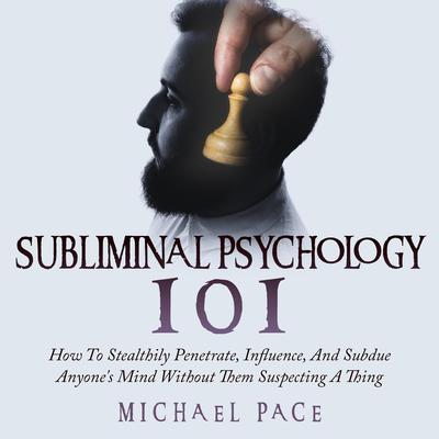 Subliminal Psychology 101 by Michael Pace audiobook
