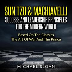 Sun Tzu & Machiavelli Success And Leadership Principles by Michael Sloan audiobook