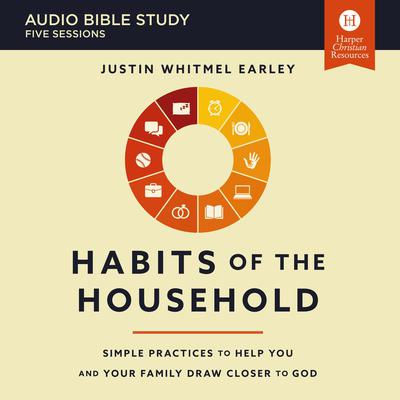 Habits of the Household: Audio Bible Studies by Justin Whitmel Earley audiobook