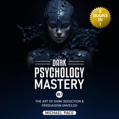 Dark Psychology Mastery Vol 1 by Michael Pace audiobook