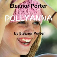 Eleanor Porter: Pollyanna by Eleanor Porter audiobook