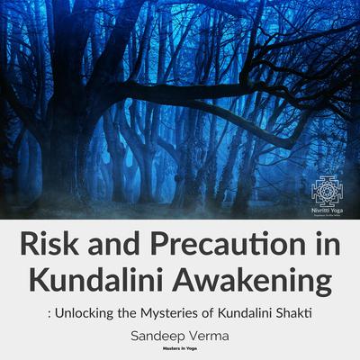 Risk and Precaution in Kundalini Awakening: Unlocking the Mysteries of Kundalini Shakti by Sandeep Verma audiobook