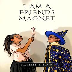 I AM A FRIENDS MAGNET by Madeleine Blair audiobook