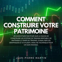 Comment Construire Votre Patrimoine by Jean-Pierre Martin audiobook