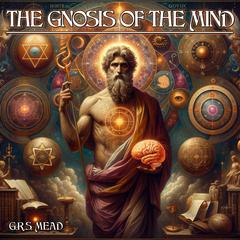 The Gnosis Of The Mind by G.R.S. Mead audiobook