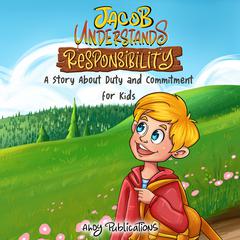 Jacob Understands Responsibility: A Story About Duty and Commitment for Kids by Ahoy Publications audiobook
