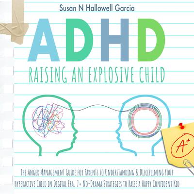 ADHD: Raising An Explosive Child by Susan N. Hallowell Garcia audiobook