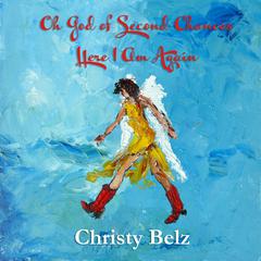 Oh God of Second Chances, Here I Am Again by Christy Belz audiobook