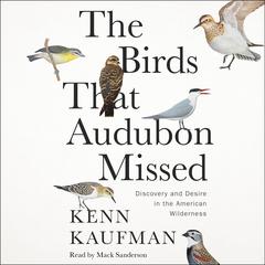The Birds That Audubon Missed by Kenn Kaufman audiobook