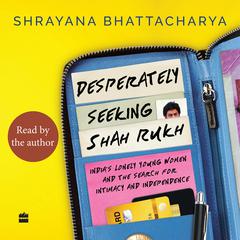 Desperately Seeking Shah Rukh by Shrayana Bhattacharya audiobook