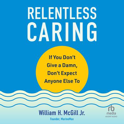 Relentless Caring by William H. McGill audiobook