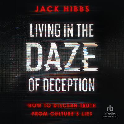Living in the Daze of Deception by Jack Hibbs audiobook