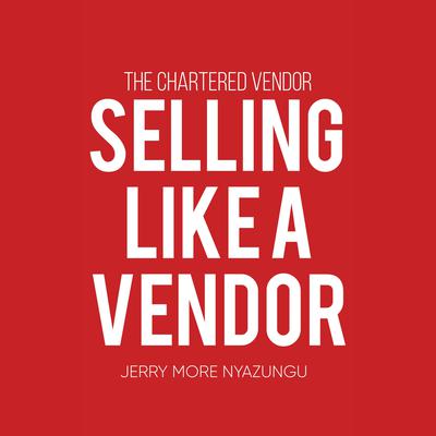 Selling Like A Vendor by Jerry More Nyazungu audiobook