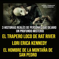 3 HISTORIA REALES DE PERSONAS QUE DEJARON UN PROFUNDO MISTERIO, EL TRAPERO LOCO DE RAT RIVER, LORI ERICA KENNEDY, EL HOMBRE DE LA MONTAÑA DE SAN PEDRO by Victor Montas audiobook
