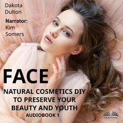 Face Natural Cosmetics Diy To Preserve Your Beauty And Youth by Dakota Dulton audiobook