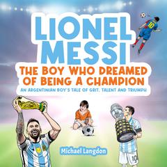 LIONEL MESSI: THE BOY WHO DREAMED OF BEING A CHAMPION by Michael Langdon audiobook