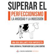 SUPERAR EL PERFECCIONISMO, LA ANSIEDAD Y LA INDECISIÓN by  Cross Border Books audiobook
