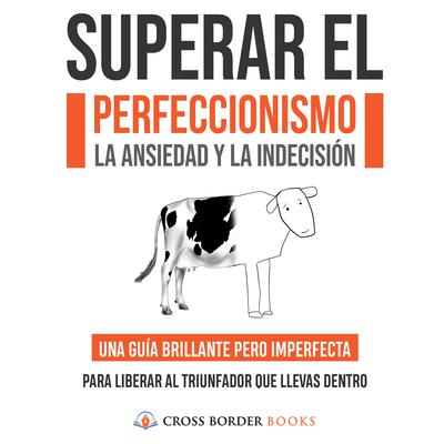 SUPERAR EL PERFECCIONISMO, LA ANSIEDAD Y LA INDECISIÓN by Cross Border Books audiobook
