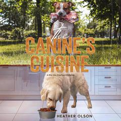 The Canine's Cuisine by Heather Olson audiobook