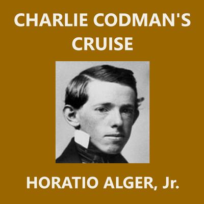 Charlie Codman's Cruise by Horatio Alger audiobook