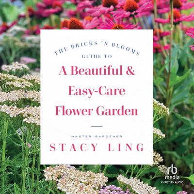 The Bricks 'n Blooms Guide to a Beautiful and Easy-Care Flower Garden by Stacy Ling audiobook