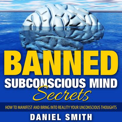 Banned Subconscious Mind Secrets by Daniel Smith audiobook