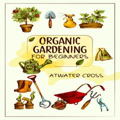 Organic Gardening for Beginners by Atwater Cross audiobook