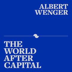 The World After Capital by Albert Wenger audiobook