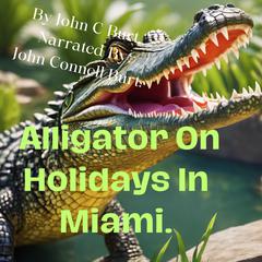 Alligator On Holidays In Miami. by John C Burt audiobook