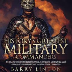 History's Greatest Military Commanders by Barry Linton audiobook