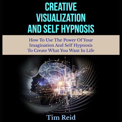 Creative Visualization And Self Hypnosis by Tim Reid audiobook