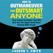 How to Outmaneuver and Outsmart Anyone by  Landon T. Smith audiobook