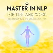 Master in NLP for Life and Work by  Antonio Jaimez audiobook