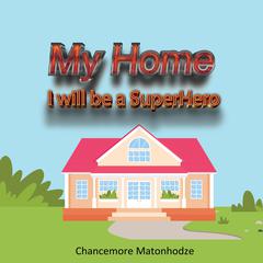 My Home: I will be a Superhero by Chancemore Matonhodze audiobook