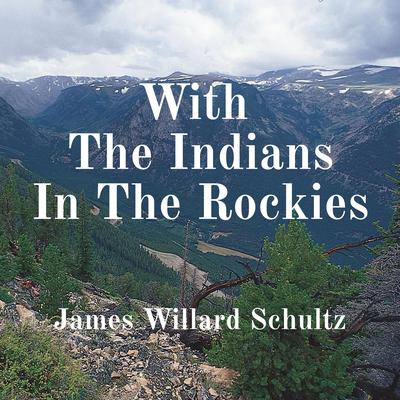 With The Indians In The Rockies by James Willard Schultz audiobook