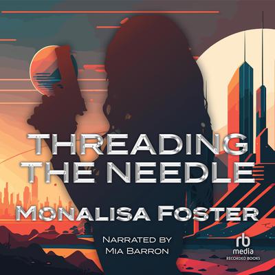 Threading the Needle by Monalisa Foster audiobook