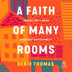 A Faith of Many Rooms by Debie Thomas audiobook