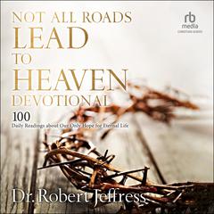 Not All Roads Lead to Heaven Devotional by Dr. Robert Jeffress audiobook