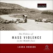 The Politics of Mass Violence in the Middle East by  Laura Robson audiobook