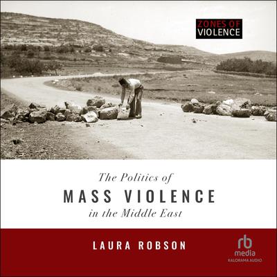 The Politics of Mass Violence in the Middle East by Laura Robson audiobook