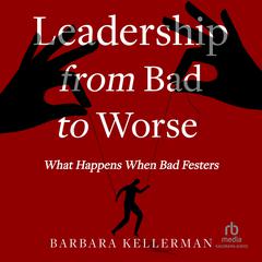 Leadership from Bad to Worse by Barbara Kellerman audiobook