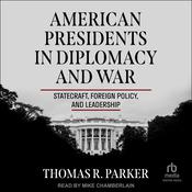 American Presidents in Diplomacy and War by  Thomas R. Parker audiobook