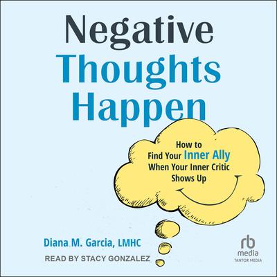 Negative Thoughts Happen by Diana M. Garcia, LMHC audiobook