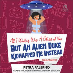 All I Wanted Was A Glass Of Vino But An Alien Duke Kidnapped Me Instead by Petra Palerno audiobook