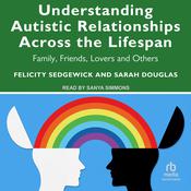 Understanding Autistic Relationships Across the Lifespan by  Sarah Douglas audiobook