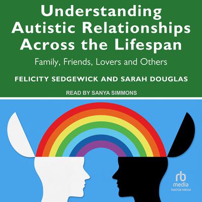Understanding Autistic Relationships Across the Lifespan by Sarah Douglas audiobook