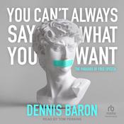 You Can't Always Say What You Want by  Dennis Baron audiobook
