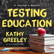 Testing Education by  Kathy Greeley audiobook